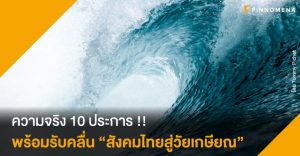 ความจริง 10 ประการ !! พร้อมรับคลื่น “สังคมไทยสู่วัยเกษียณ”