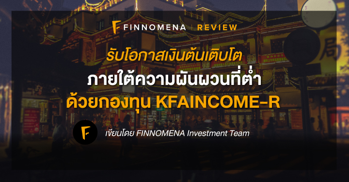 รับโอกาสเงินต้นเติบโต ภายใต้ความผันผวนที่ต่ำ ด้วยกองทุน KFAINCOME-R