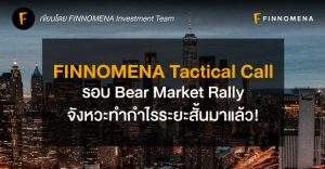 FINNOMENA Tactical Call: รอบ Bear Market Rally จังหวะทำกำไรระยะสั้นมาแล้ว!