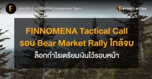 FINNOMENA Tactical Call: รอบ Bear Market Rally ใกล้จบ ล็อกกำไรเตรียมเงินไว้รอบหน้า