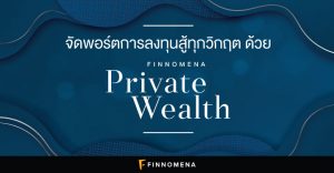 จัดพอร์ตการลงทุนสู้ทุกวิกฤต ด้วย FINNOMENA Private Wealth
