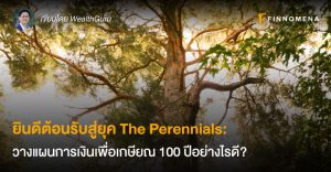 ยินดีต้อนรับสู่ยุค The Perennials: วางแผนการเงินเพื่อเกษียณ 100 ปีอย่างไรดี?