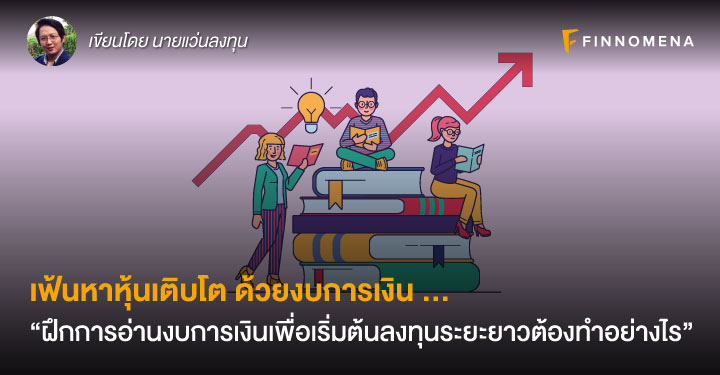 เฟ้นหาหุ้นเติบโต ด้วยงบการเงิน ... “ฝึกการอ่านงบการเงินเพื่อเริ่มต้นลงทุนระยะยาวต้องทำอย่างไร”