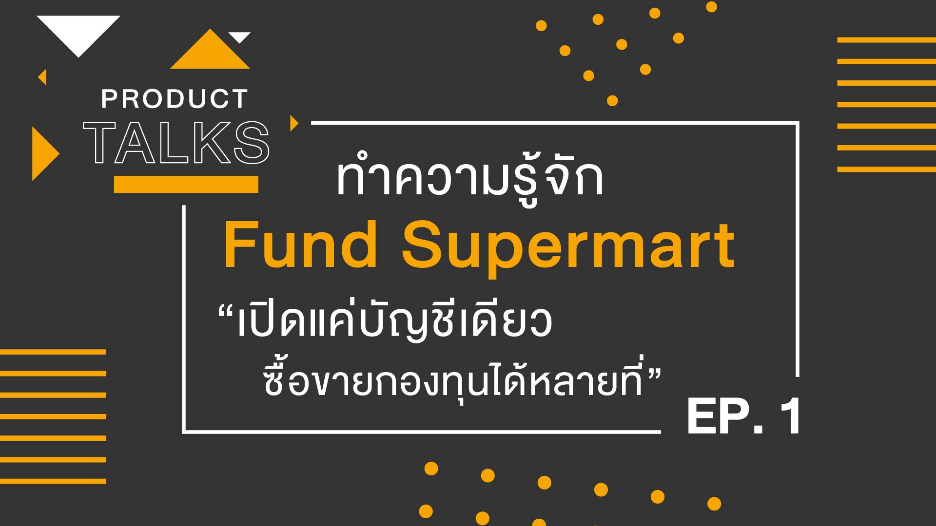 Product Talks: EP.1 Product Talks: EP.1 ทำความรู้จัก Fund Supermart “เปิดแค่บัญชีเดียว ซื้อขายกองทุนได้หลายที่”