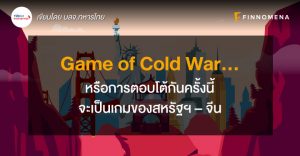 Game of Cold War…หรือการตอบโต้กันครั้งนี้จะเป็นเกมของสหรัฐฯ - จีน