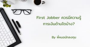 First Jobber ควรมีความรู้การเงินด้านใดบ้าง? (เขียนโดย พี่หมอนักลงทุน)
