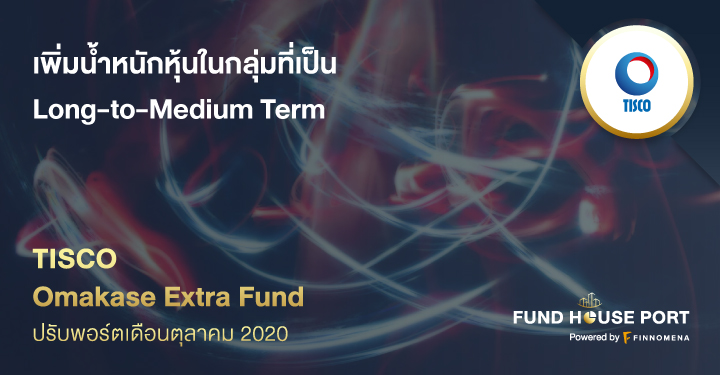 TISCO Omakase Extra Fund ปรับพอร์ตเดือน ต.ค. 2020: เพิ่มน้ำหนักหุ้นในกลุ่มที่เป็น Long-to-Medium Term