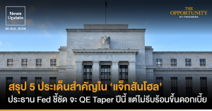 News Update: สรุป 5 ประเด็นสำคัญใน ‘แจ็กสันโฮล’ ประธาน Fed ชี้ชัด จะ QE Taper ปีนี้ แต่ไม่รีบร้อนขึ้นดอกเบี้ย