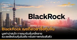 News Update: BlackRock เผยถึงเวลาซื้อหุ้นจีน มูลค่าน่าสนใจ การคุมเข้มเริ่มคลี่คลาย แนะลดสัดส่วนหุ้นอินเดีย หลังสภาพคล่องตึงตัว