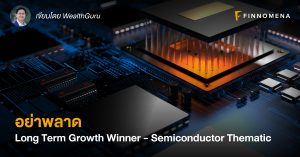 อย่าพลาด Long Term Growth Winner –  Semiconductor Thematic