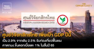 News Update: ศูนย์วิจัยกสิกรไทย เพิ่มเป้า GDP ปีนี้ เป็น 2.9% จากเดิม 2.5% รับท่องเที่ยวฟื้นแรง คาดกนง.ขึ้นดอกเบี้ยแตะ 1% ในสิ้นปี 65