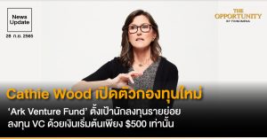 News Update: Cathie Wood เปิดตัวกองทุนใหม่ ‘Ark Venture Fund’ ตั้งเป้านักลงทุนรายย่อย ลงทุน VC ด้วยเงินเริ่มต้นเพียง $500 เท่านั้น