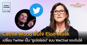 News Update: Cathie Wood มั่นใจ Elon Musk เปลี่ยน Twitter เป็น ‘ซูเปอร์แอป’ แบบ WeChat ของจีนได้